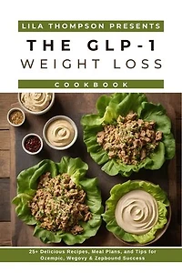 GLP-1 Weight Loss Cookbook: 25+ Delicious Recipes, Meal Plans, and Tips for Ozempic, Wegovy & Zepbound Success