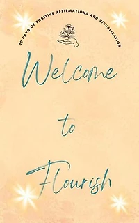 Welcome to Flourish: 30 Days of Positive Affirmations and Visualizations