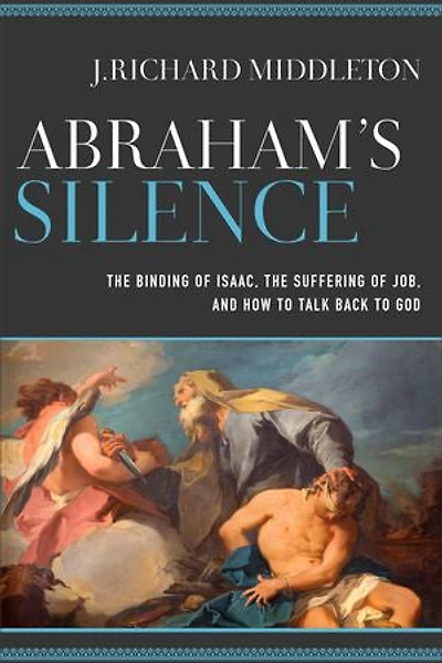 Abraham's Silence: the Binding of Isaac, Suffering Job, and How to Talk Back God