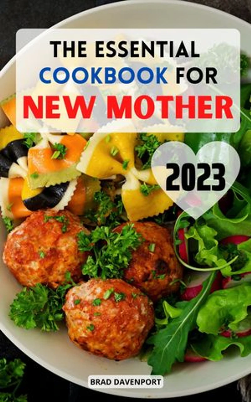 The Essential Cookbook for New Mother: Healthy Recipes to Boost your Milk Supply and Recovery for all new mothers | Ultimate Natural Meal Plan to Nourishing for Breastfeeding Moms