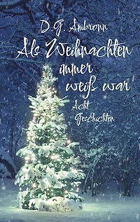 Als Weihnachten immer weiß war: Acht Geschichten