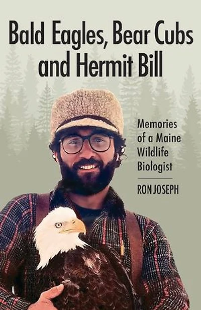 Bald Eagles, Bear Cubs, and Hermit Bill: The Memories of a Wildlife Biologist Maine