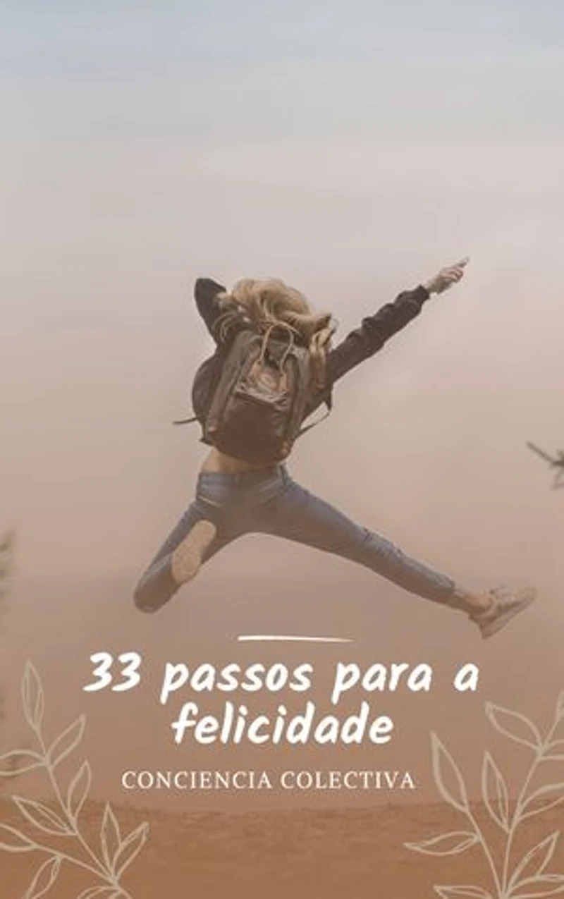 33 passos para a felicidade: As 33 dicas práticas para alcançar a verdadeira felicidade