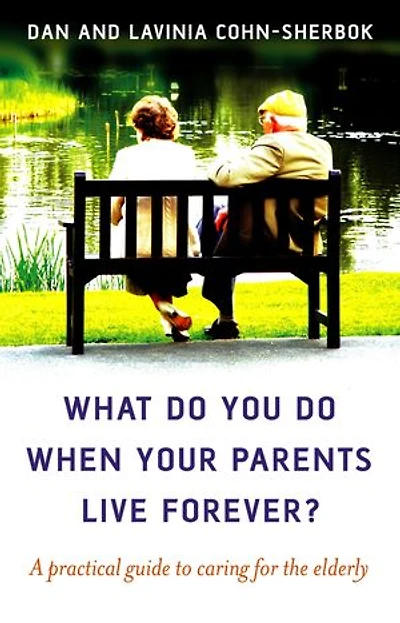 What Do You When Your Parents Live Forever?: A practical guide to caring for the elderly