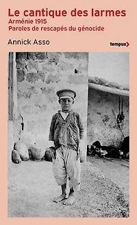 Le cantique des larmes: Arménie 1915, paroles de rescapés du génocide