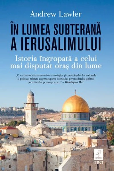 În lumea subterană a Ierusalimului: Istoria îngropată a celui mai disputat oraș din lume