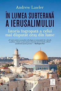 În lumea subterană a Ierusalimului: Istoria îngropată a celui mai disputat oraș din lume