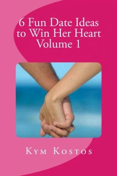6 Fun Date Ideas to Win Her Heart Volume 1: 6 Fun Date Ideas to Win Her Heart
