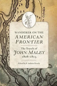 Wanderer on The American Frontier: Travels of John Maley, 1808-1813