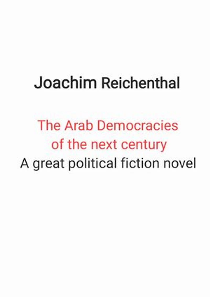 The Arab Democracies of the next century: A great political fiction novel