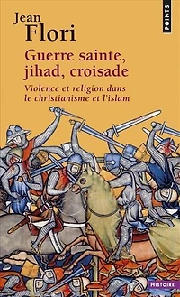Guerre sainte, jihad, croisade: violence et religion dans le christianisme l'islam