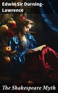 The Shakespeare Myth: Unraveling the Secrets of Shakespearean Authorship: A Scholarly Exploration