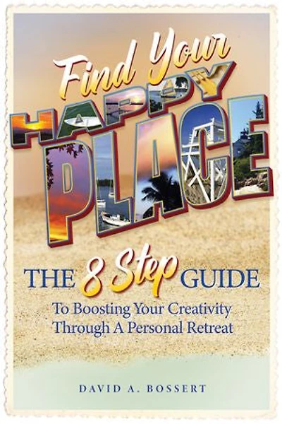 Find Your Happy Place: The 8-Step Guide to Boosting Creativity through a Personal Retreat