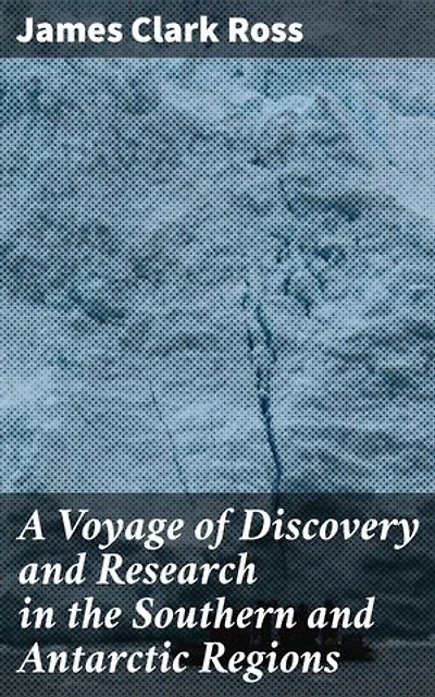 A Voyage of Discovery and Research in the Southern and Antarctic Regions: Enriched edition. Unveiling Antarctica: Tales of Discovery and Adventure in the Southern Regions