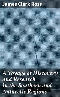 A Voyage of Discovery and Research in the Southern and Antarctic Regions: Enriched edition. Unveiling Antarctica: Tales of Discovery and Adventure in the Southern Regions