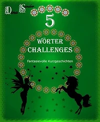 5 Wörter Challenges: Fantasievolle Kurzgeschichten