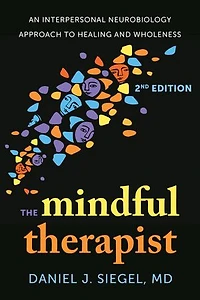 The Mindful Therapist: An Interpersonal Neurobiology Approach to Healing and Wholeness