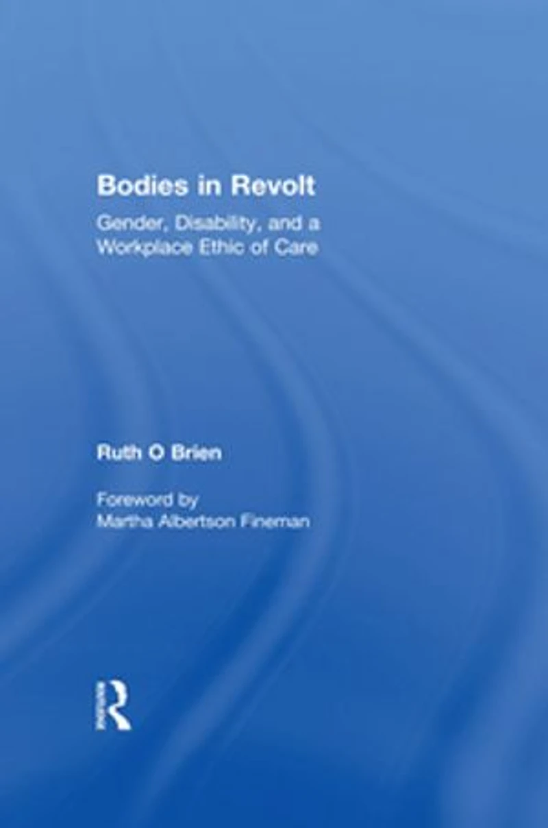 Bodies Revolt: Gender, Disability, and a Workplace Ethic of Care