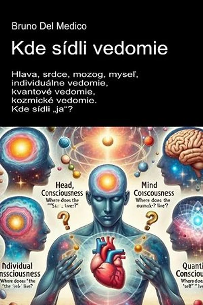 Kde sídli vedomie.: Hlava, srdce, mozog, myseľ, individuálne vedomie, kvantové vedomie, kozmické vedomie. Kde sídli „ja“?