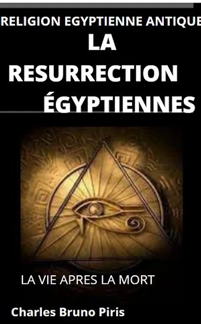 LA RESURRECTION ÉGYPTIENNES: LA VIE APRES LA MORT RELIGION EGYPTIENNE ANTIQUE