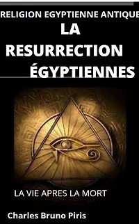 LA RESURRECTION ÉGYPTIENNES: LA VIE APRES LA MORT RELIGION EGYPTIENNE ANTIQUE