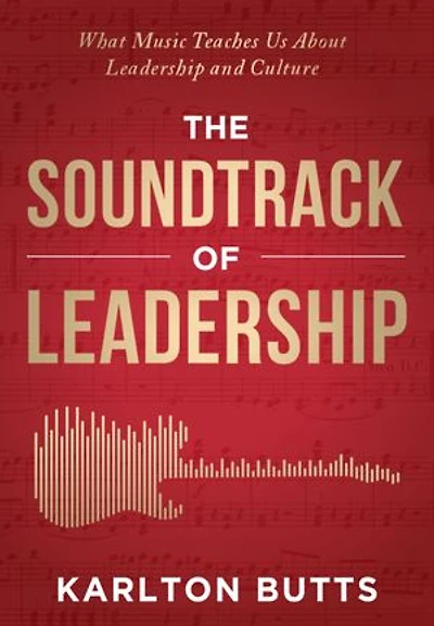 THE SOUNDTRACK OF LEADERSHIP: What Music Teaches Us About Leadership and Culture