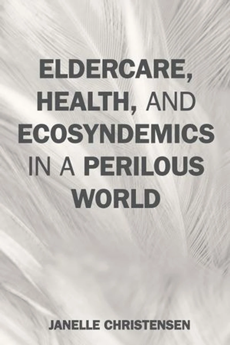 Eldercare, Health, and Ecosyndemics a Perilous World