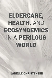 Eldercare, Health, and Ecosyndemics a Perilous World