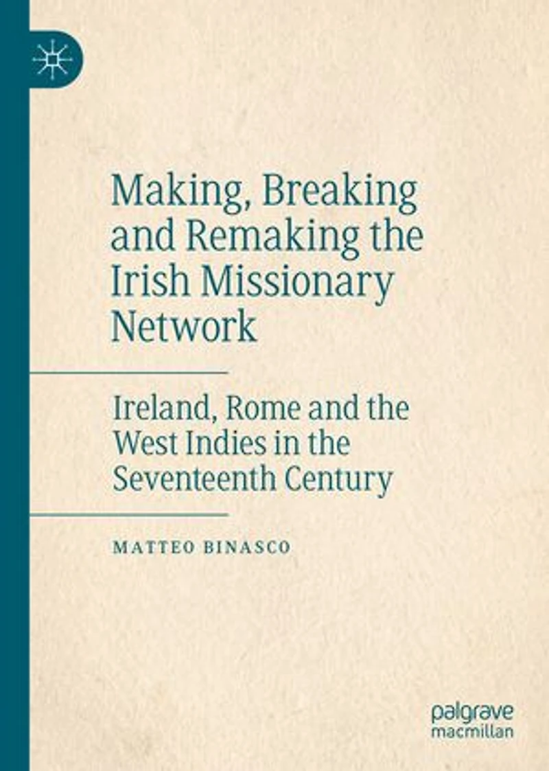 Making, Breaking and Remaking the Irish Missionary Network: Ireland, Rome West Indies Seventeenth Century