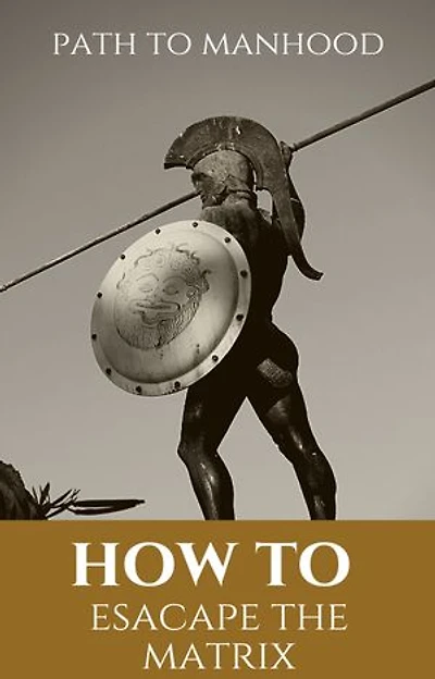 PATH TO MANHOOD: How To Escape The Matrix.