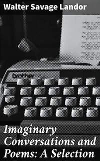 Imaginary Conversations and Poems: A Selection: Enriched edition. A Captivating Blend of Prose and Poetry in Historical Conversations and Mythical Dialogues