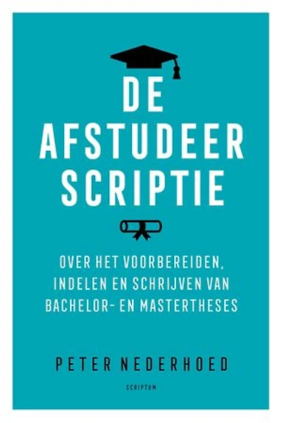 De afstudeerscriptie: Over het voorbereiden, indelen en schrijven van bachelor- en mastertheses