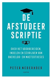 De afstudeerscriptie: Over het voorbereiden, indelen en schrijven van bachelor- en mastertheses