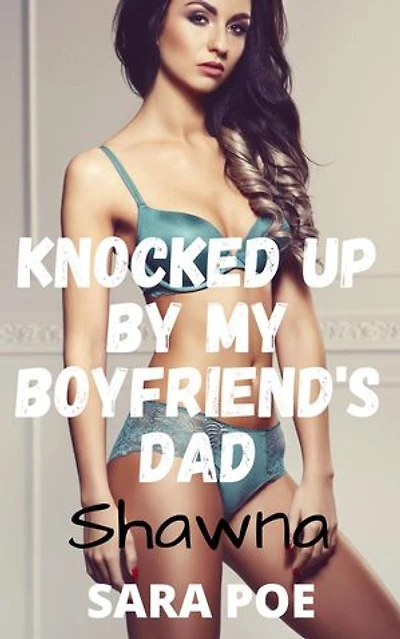 Knocked Up By My Boyfriend's Dad - Shawna: Breeding the Virgin, #3