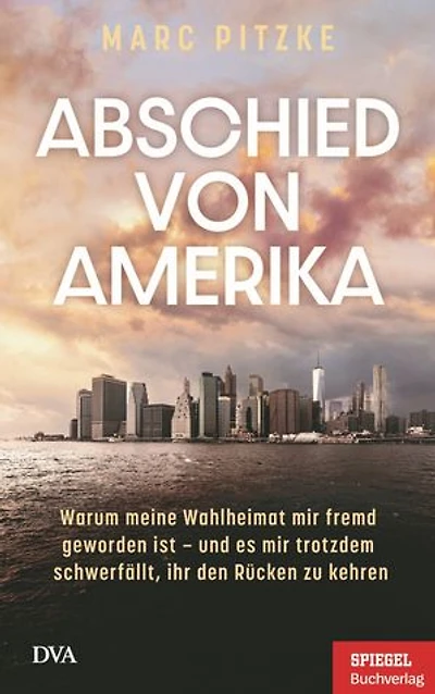 Abschied von Amerika: Warum meine Wahlheimat mir fremd geworden ist – und es mir trotzdem schwerfällt, ihr den Rücken zu kehren - Ein SPIEGEL-Buch