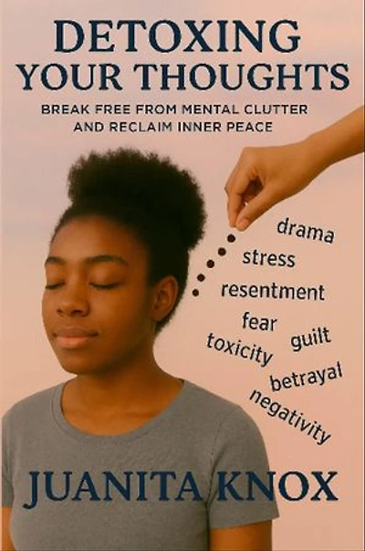 Detoxing Your Thoughts: Break Free From Mental Clutter & Reclaim Inner Peace