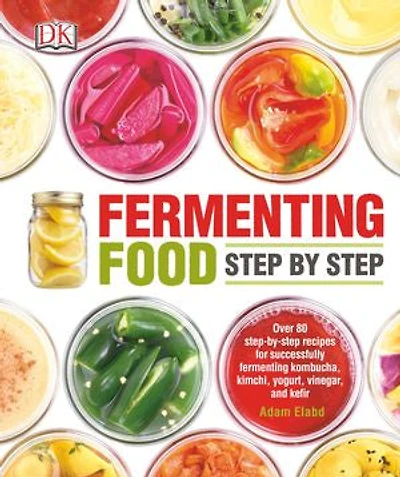 fermenting Food Step by Step: Over 80 step-by-step recipes for successfully kombucha, kimchi, yogur