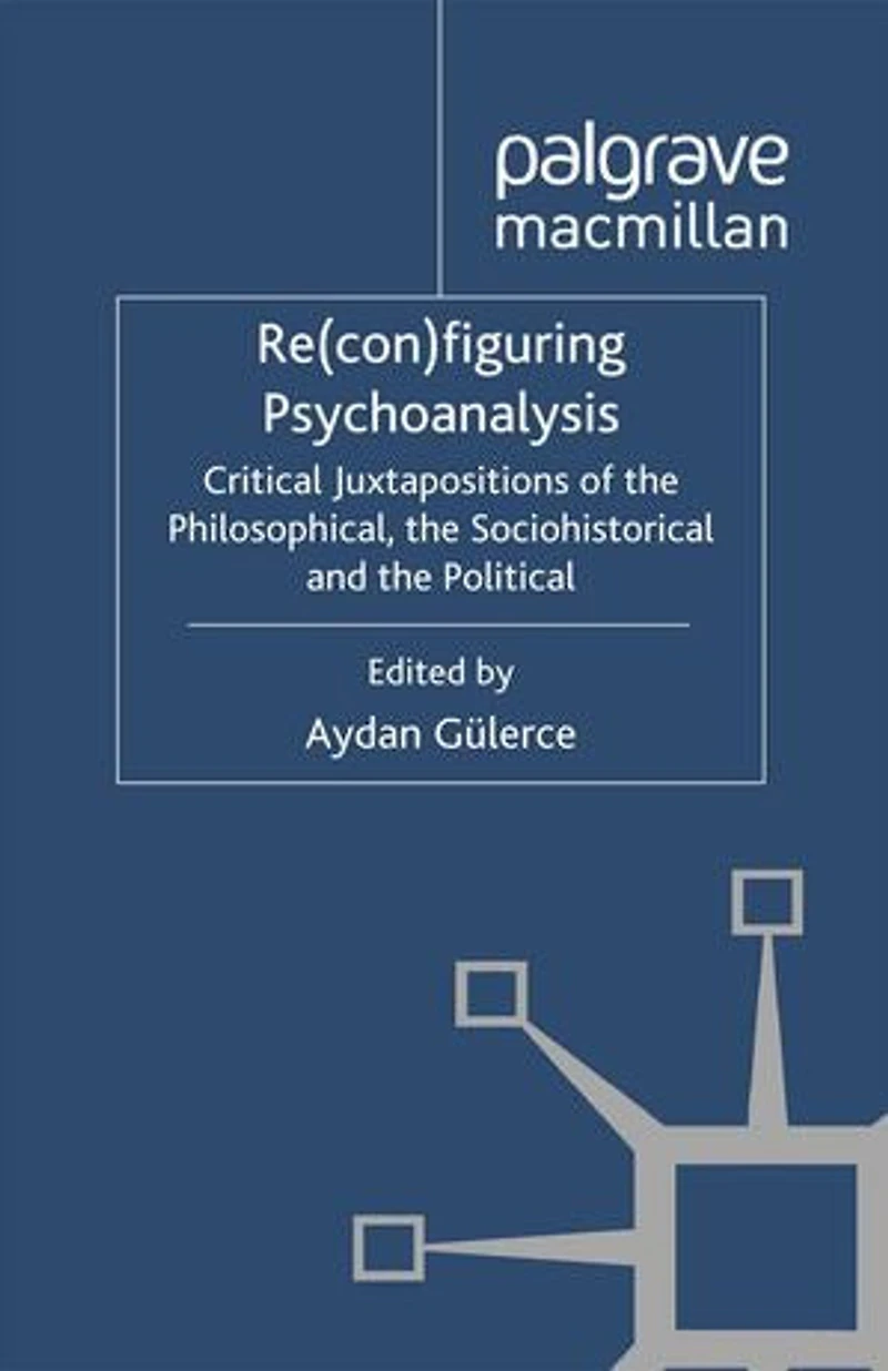 Re(con)figuring Psychoanalysis: Critical Juxtapositions of the Philosophical, Sociohistorical and Political