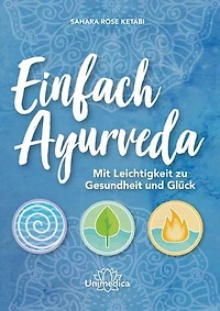 Einfach Ayurveda: Mit Leichtigkeit zu Gesundheit und Glück
