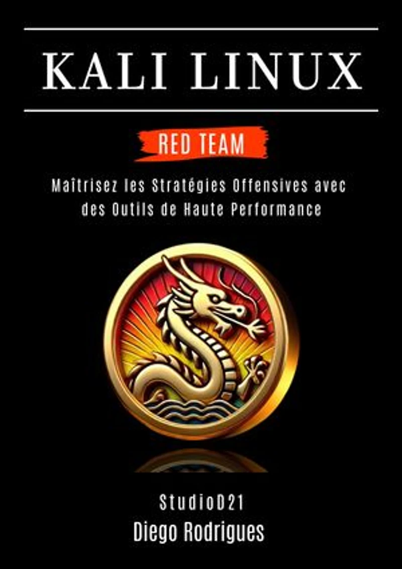 KALI LINUX RED TEAM 2025: Maîtrisez les Stratégies Offensives avec des Outils de Haute Performance