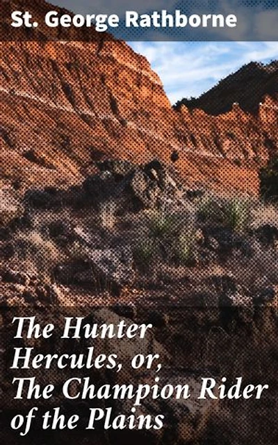 The Hunter Hercules, or, The Champion Rider of the Plains: Enriched edition. A Romance of the Prairies