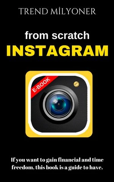 Growing and making money on Instagram from scratch e-book: ıf you want to gain finaneial and time freedom,this book is a guide to have