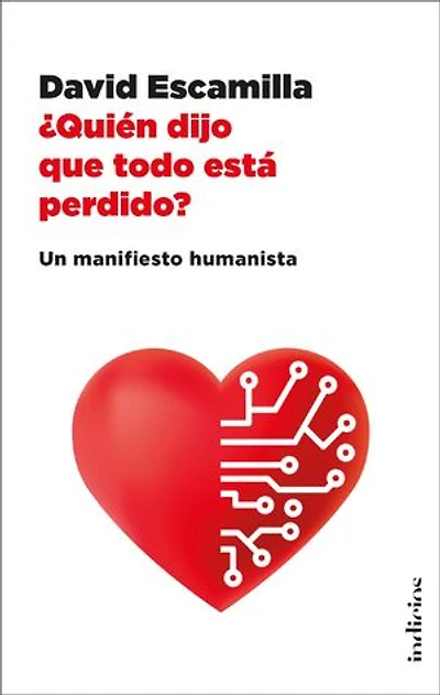 ¿Quién dijo que todo está perdido?: Un manifiesto humanista