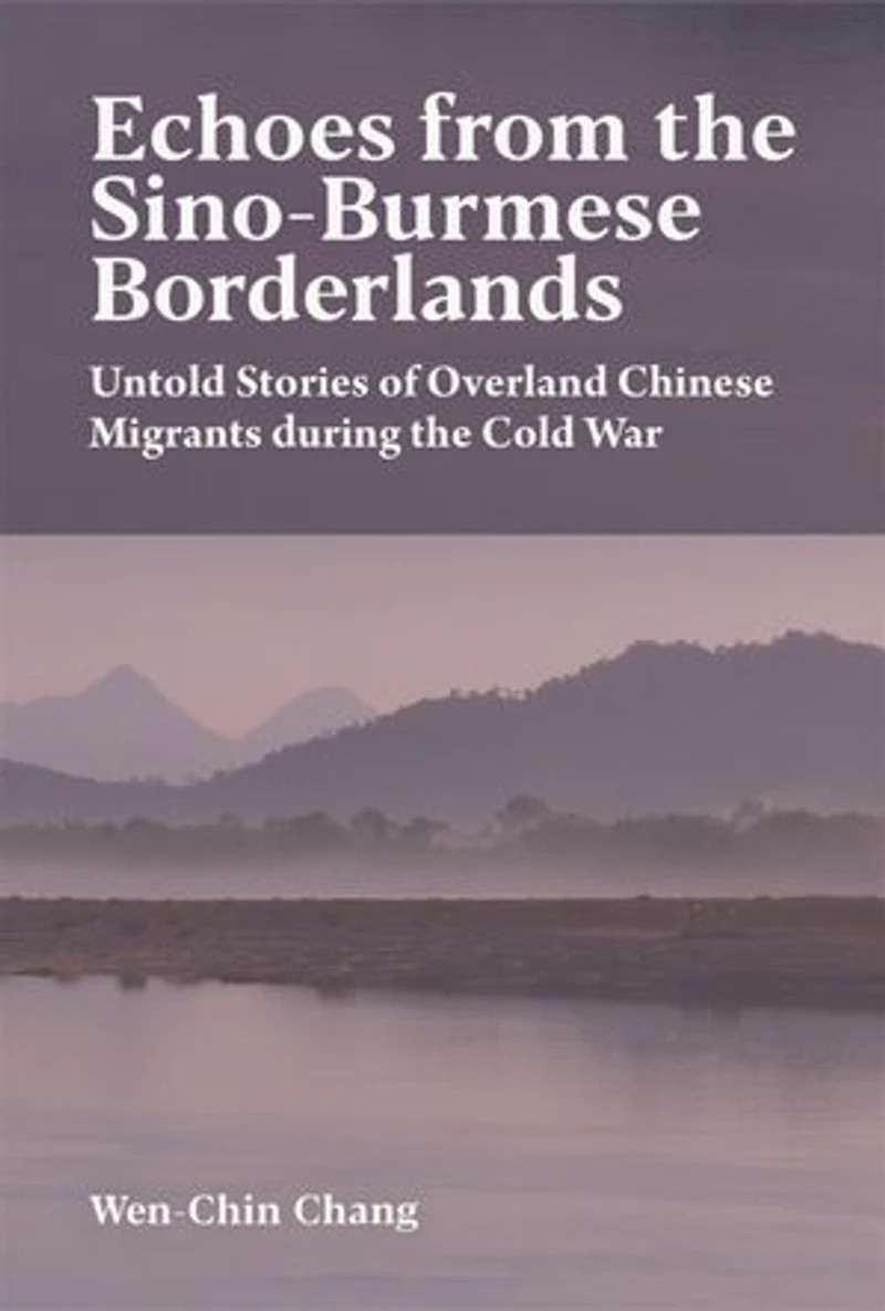 Echoes from the Sino-Burmese Borderlands: Untold Stories of Overland Chinese Migrants During Cold War