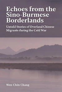 Echoes from the Sino-Burmese Borderlands: Untold Stories of Overland Chinese Migrants During Cold War