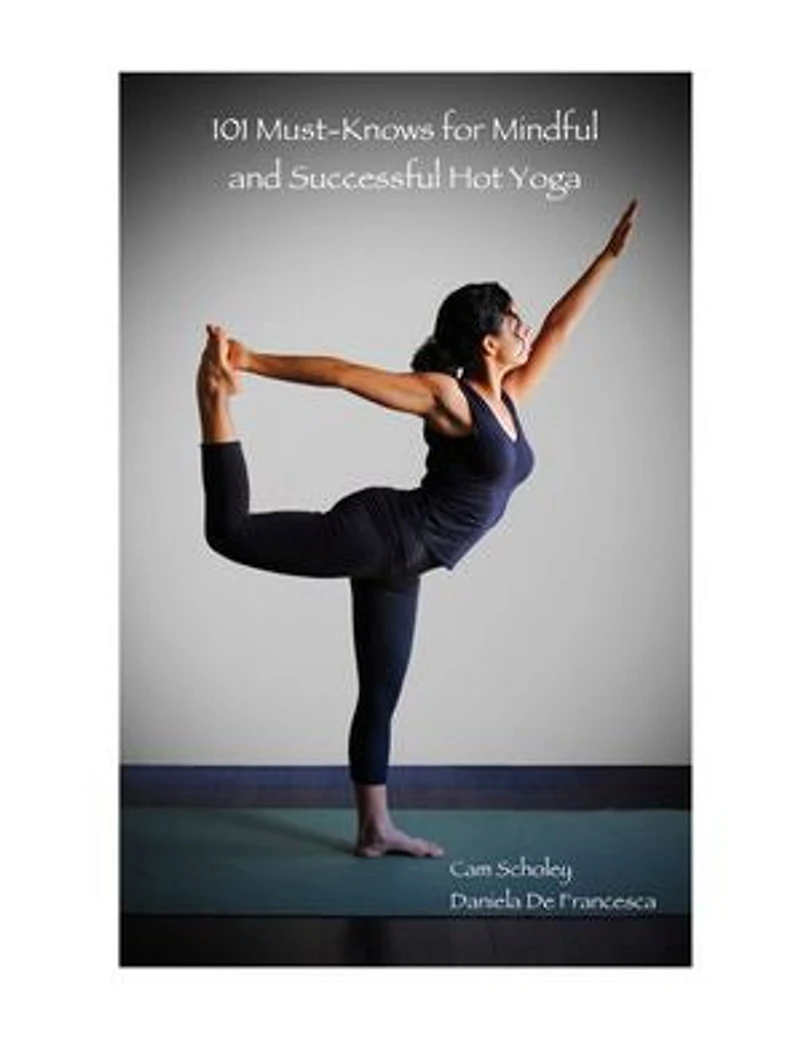 101 Must-Knows for Mindful and Successful Hot Yoga