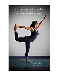 101 Must-Knows for Mindful and Successful Hot Yoga
