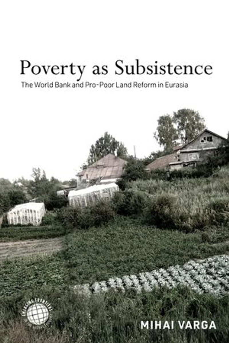 Poverty as Subsistence: The World Bank and Pro-Poor Land Reform Eurasia