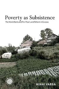 Poverty as Subsistence: The World Bank and Pro-Poor Land Reform Eurasia
