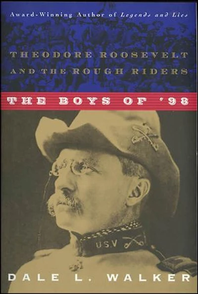 The Boys of '98: Theodore Roosevelt and the Rough Riders